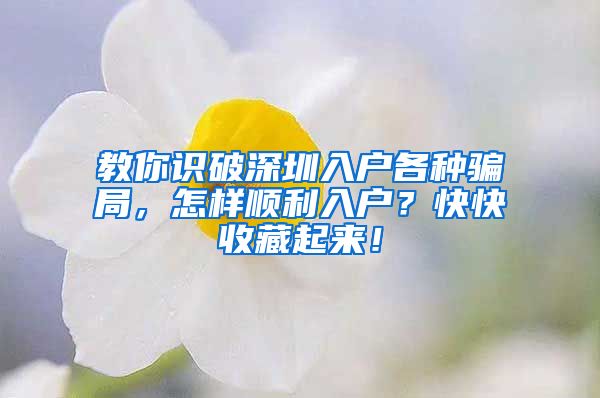 教你识破深圳入户各种骗局，怎样顺利入户？快快收藏起来！