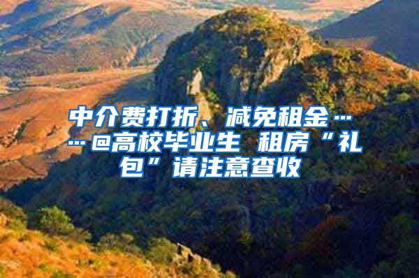 中介费打折、减免租金……@高校毕业生 租房“礼包”请注意查收