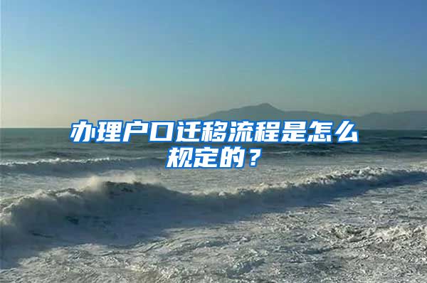 办理户口迁移流程是怎么规定的？