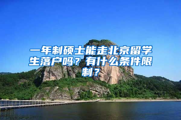 一年制硕士能走北京留学生落户吗？有什么条件限制？