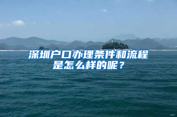 深圳户口办理条件和流程是怎么样的呢？