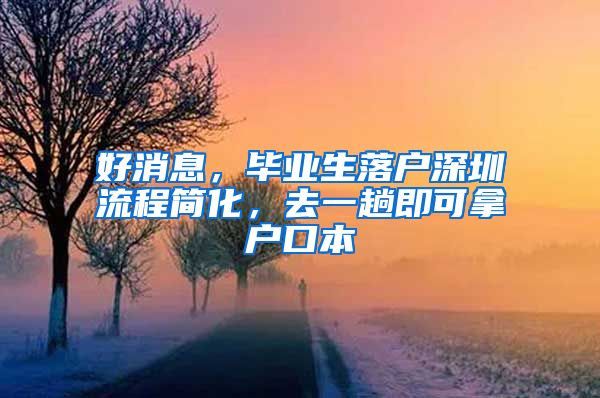 好消息，毕业生落户深圳流程简化，去一趟即可拿户口本