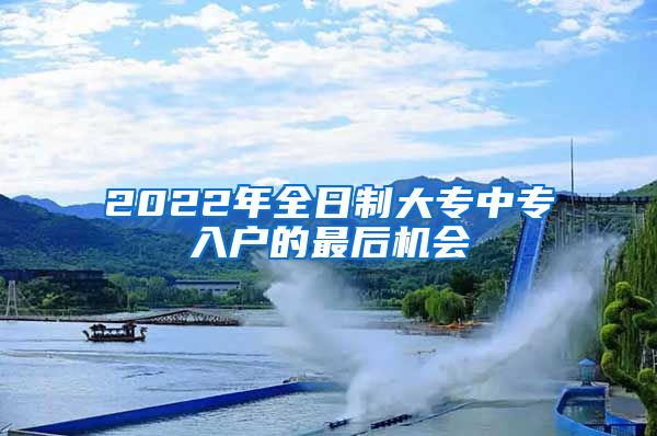 2022年全日制大专中专入户的最后机会