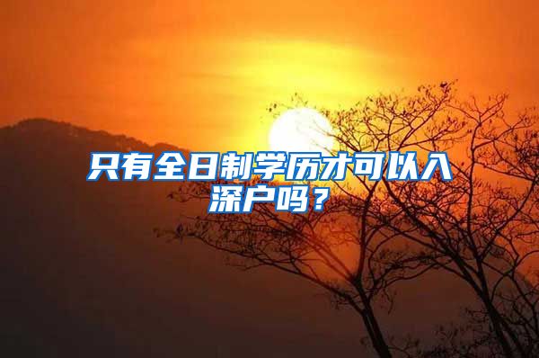 只有全日制学历才可以入深户吗？