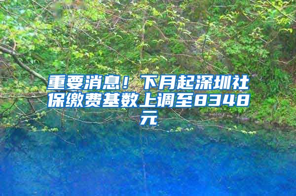 重要消息！下月起深圳社保缴费基数上调至8348元