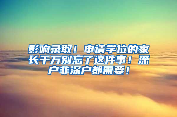 影响录取！申请学位的家长千万别忘了这件事！深户非深户都需要！