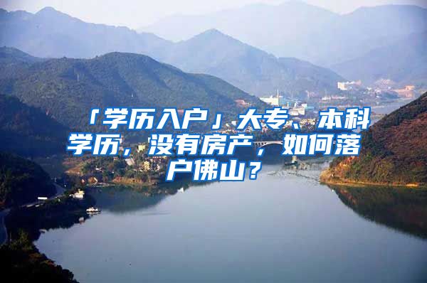 「学历入户」大专、本科学历，没有房产，如何落户佛山？