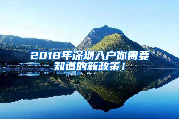 2018年深圳入户你需要知道的新政策！