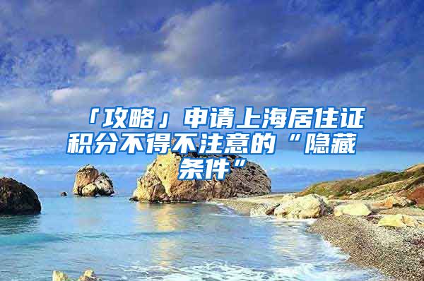 「攻略」申请上海居住证积分不得不注意的“隐藏条件”