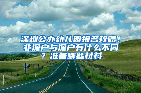 深圳公办幼儿园报名攻略！非深户与深户有什么不同？准备哪些材料