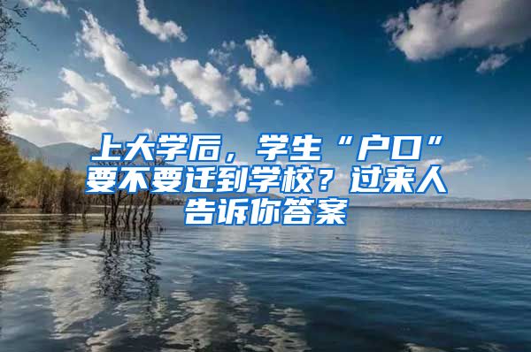 上大学后，学生“户口”要不要迁到学校？过来人告诉你答案