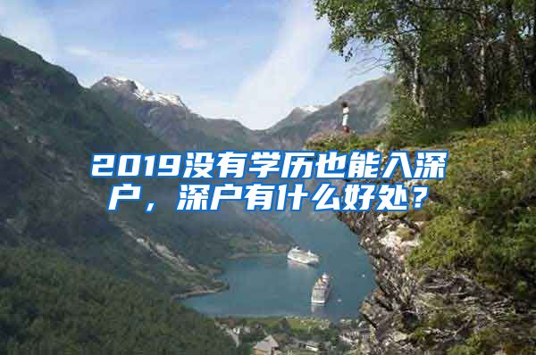 2019没有学历也能入深户，深户有什么好处？