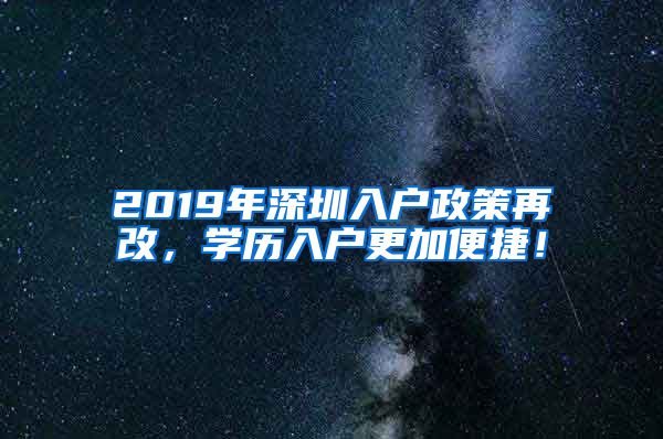 2019年深圳入户政策再改，学历入户更加便捷！