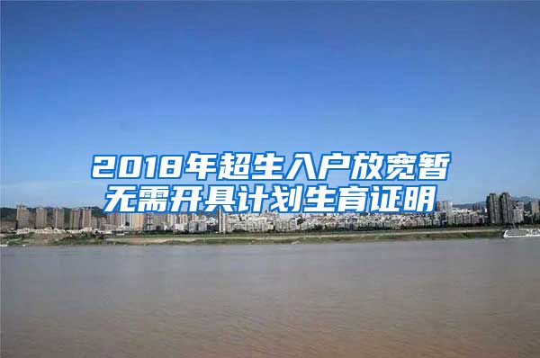 2018年超生入户放宽暂无需开具计划生育证明