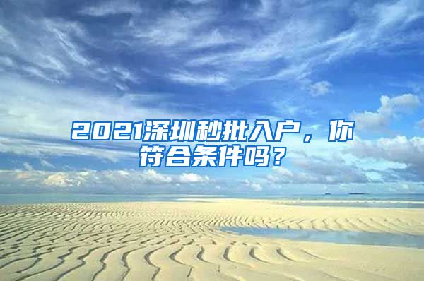 2021深圳秒批入户，你符合条件吗？