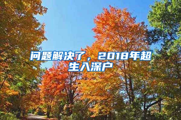 问题解决了，2018年超生入深户