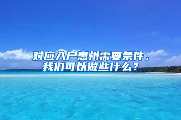 对应入户惠州需要条件，我们可以做些什么？