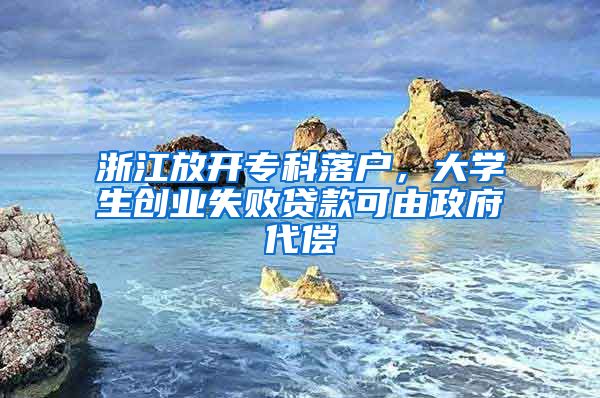 浙江放开专科落户，大学生创业失败贷款可由政府代偿