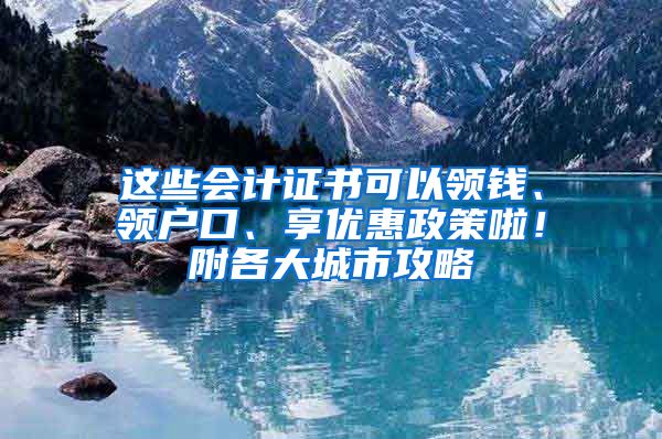 这些会计证书可以领钱、领户口、享优惠政策啦！附各大城市攻略