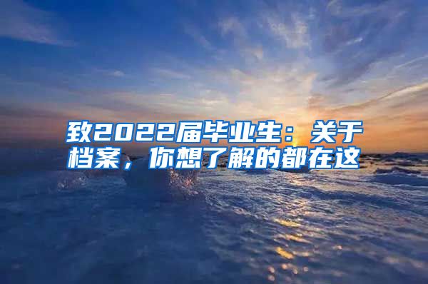 致2022届毕业生：关于档案，你想了解的都在这