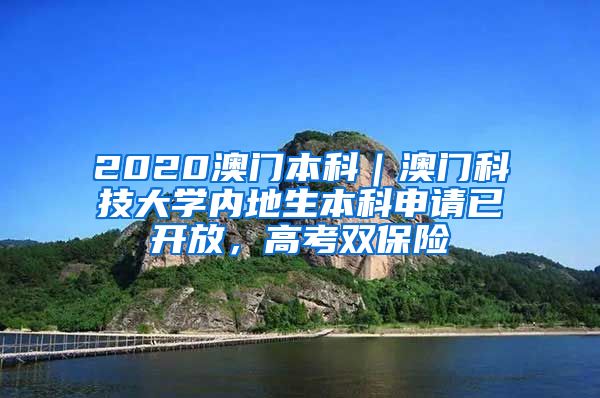 2020澳门本科｜澳门科技大学内地生本科申请已开放，高考双保险