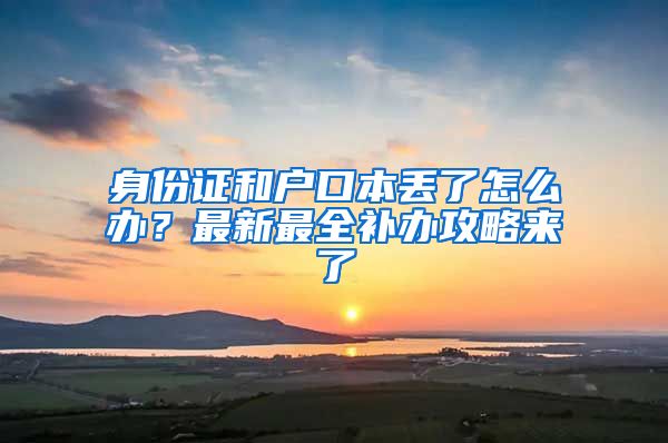 身份证和户口本丢了怎么办？最新最全补办攻略来了