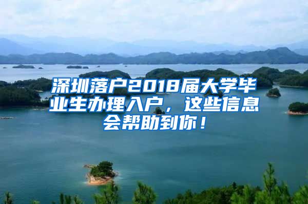 深圳落户2018届大学毕业生办理入户，这些信息会帮助到你！