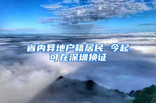 省内异地户籍居民 今起可在深圳换证