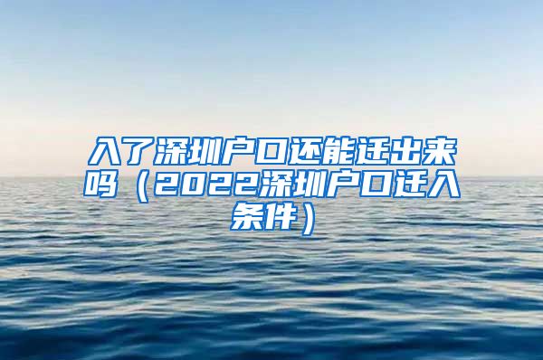 入了深圳户口还能迁出来吗（2022深圳户口迁入条件）