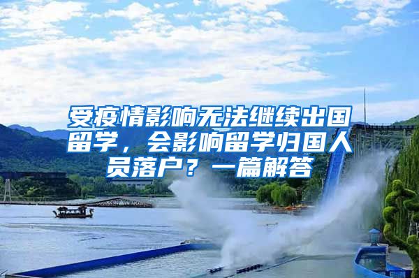 受疫情影响无法继续出国留学，会影响留学归国人员落户？一篇解答