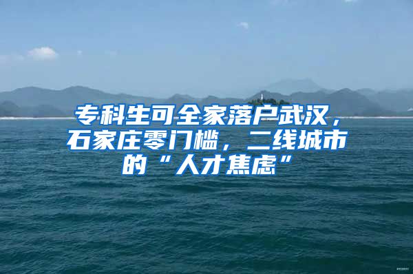 专科生可全家落户武汉，石家庄零门槛，二线城市的“人才焦虑”