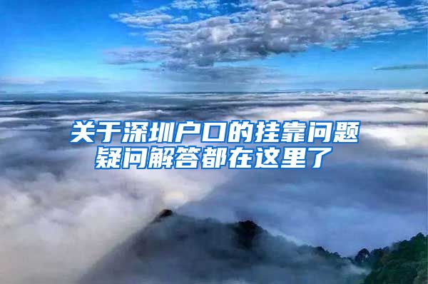 关于深圳户口的挂靠问题疑问解答都在这里了