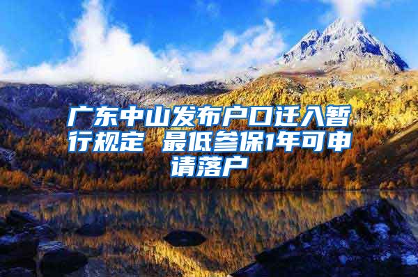 广东中山发布户口迁入暂行规定 最低参保1年可申请落户