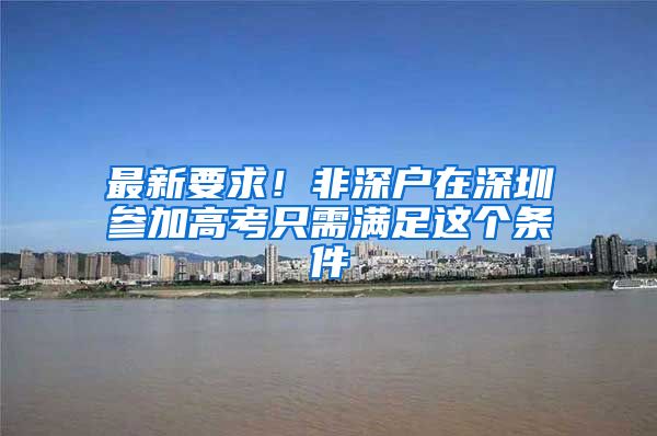 最新要求！非深户在深圳参加高考只需满足这个条件