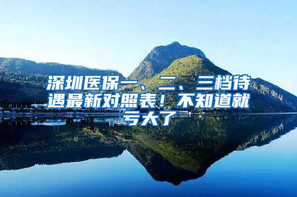 深圳医保一、二、三档待遇最新对照表！不知道就亏大了