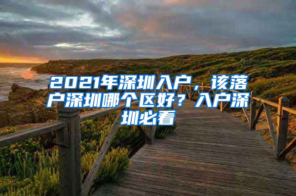 2021年深圳入户，该落户深圳哪个区好？入户深圳必看