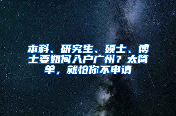 本科、研究生、硕士、博士要如何入户广州？太简单，就怕你不申请