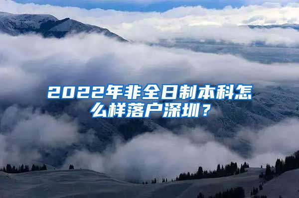 2022年非全日制本科怎么样落户深圳？