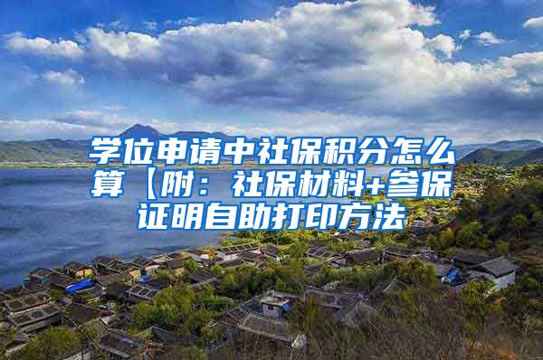 学位申请中社保积分怎么算【附：社保材料+参保证明自助打印方法