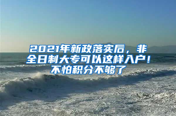 2021年新政落实后，非全日制大专可以这样入户！不怕积分不够了