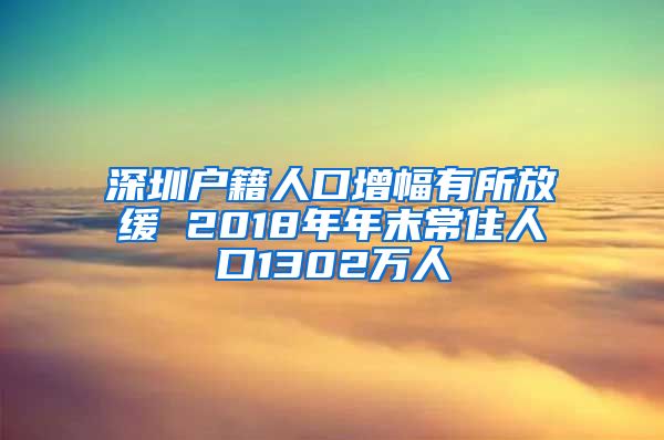 深圳户籍人口增幅有所放缓 2018年年末常住人口1302万人