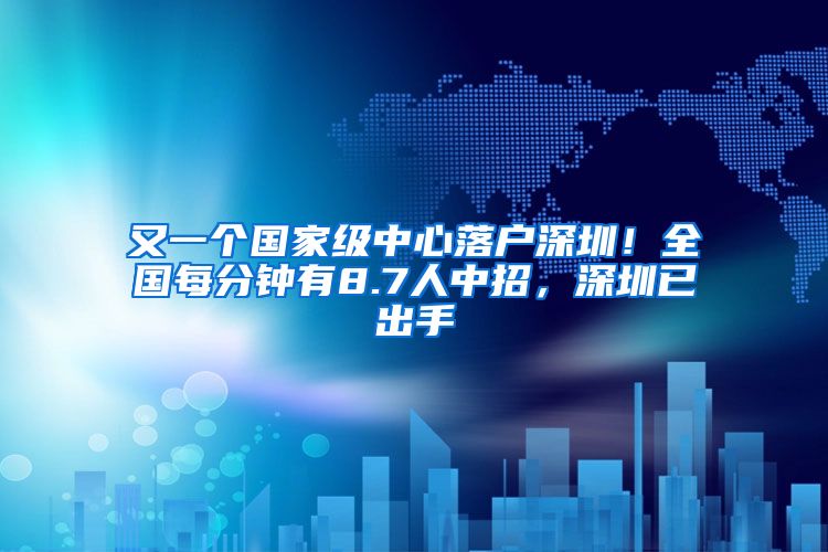 又一个国家级中心落户深圳！全国每分钟有8.7人中招，深圳已出手