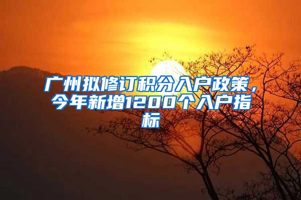 广州拟修订积分入户政策，今年新增1200个入户指标