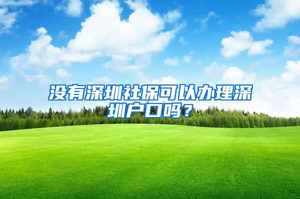 没有深圳社保可以办理深圳户口吗？