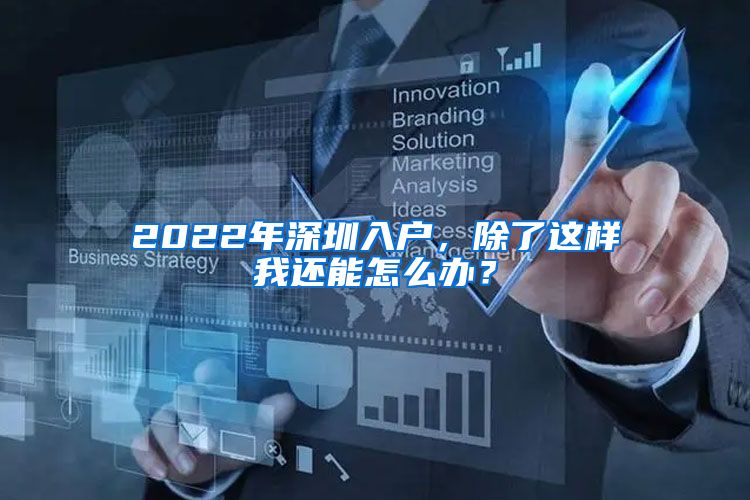 2022年深圳入户，除了这样我还能怎么办？