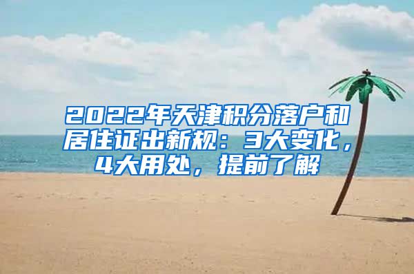 2022年天津积分落户和居住证出新规：3大变化，4大用处，提前了解