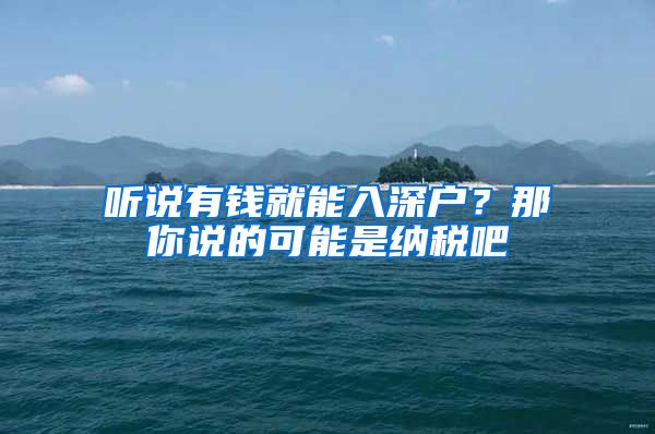 听说有钱就能入深户？那你说的可能是纳税吧