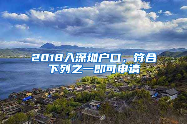 2018入深圳户口，符合下列之一即可申请