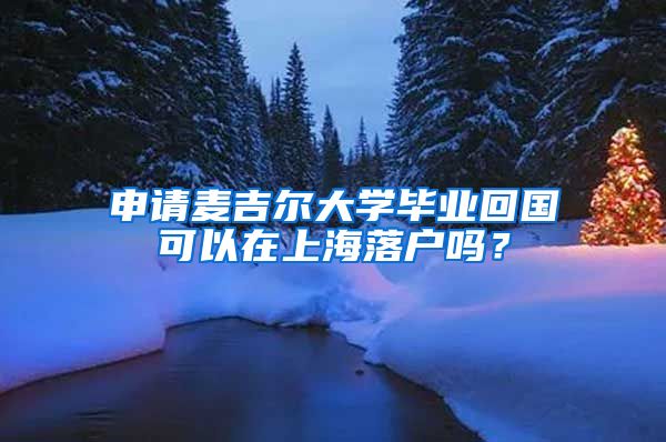 申请麦吉尔大学毕业回国可以在上海落户吗？