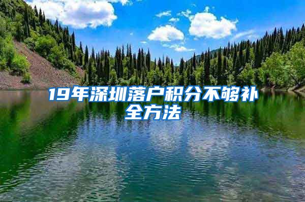 19年深圳落户积分不够补全方法